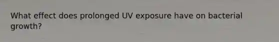 What effect does prolonged UV exposure have on bacterial growth?