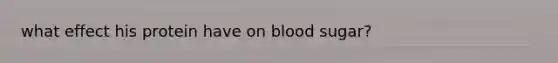 what effect his protein have on blood sugar?