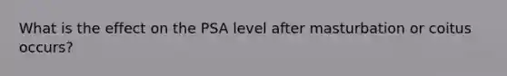 What is the effect on the PSA level after masturbation or coitus occurs?