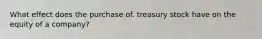 What effect does the purchase of. treasury stock have on the equity of a company?