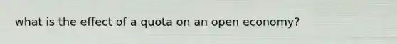 what is the effect of a quota on an open economy?