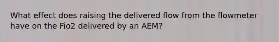 What effect does raising the delivered flow from the flowmeter have on the Fio2 delivered by an AEM?