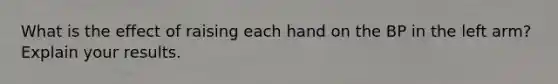 What is the effect of raising each hand on the BP in the left arm? Explain your results.