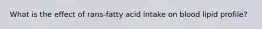 What is the effect of rans-fatty acid intake on blood lipid profile?