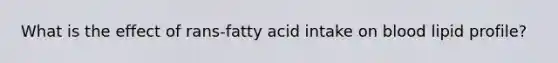 What is the effect of rans-fatty acid intake on blood lipid profile?