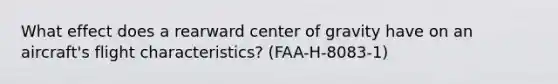 What effect does a rearward center of gravity have on an aircraft's flight characteristics? (FAA-H-8083-1)