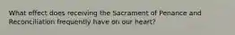 What effect does receiving the Sacrament of Penance and Reconciliation frequently have on our heart?