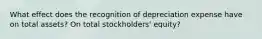 What effect does the recognition of depreciation expense have on total assets? On total stockholders' equity?