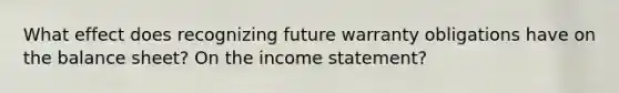 What effect does recognizing future warranty obligations have on the balance sheet? On the income statement?