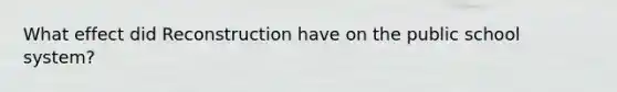 What effect did Reconstruction have on the public school system?
