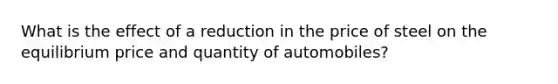 What is the effect of a reduction in the price of steel on the equilibrium price and quantity of automobiles?