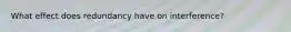 What effect does redundancy have on interference?