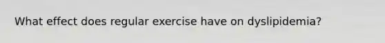 What effect does regular exercise have on dyslipidemia?