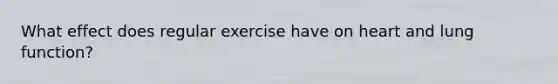 What effect does regular exercise have on heart and lung function?