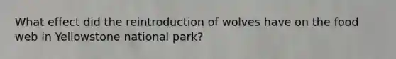 What effect did the reintroduction of wolves have on the food web in Yellowstone national park?