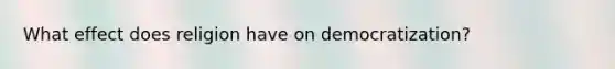 What effect does religion have on democratization?