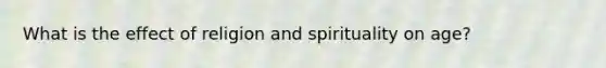 What is the effect of religion and spirituality on age?