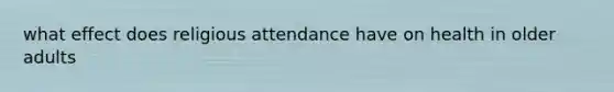 what effect does religious attendance have on health in older adults