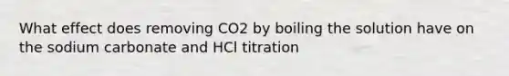 What effect does removing CO2 by boiling the solution have on the sodium carbonate and HCl titration