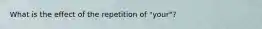 What is the effect of the repetition of "your"?