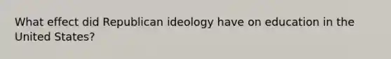 What effect did Republican ideology have on education in the United States?