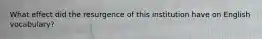 What effect did the resurgence of this institution have on English vocabulary?
