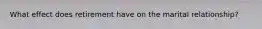 What effect does retirement have on the marital relationship?