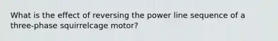 What is the effect of reversing the power line sequence of a three-phase squirrelcage motor?