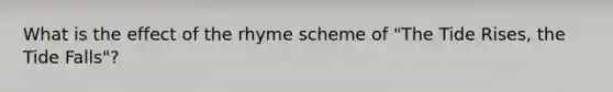 What is the effect of the rhyme scheme of "The Tide Rises, the Tide Falls"?