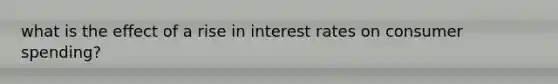 what is the effect of a rise in interest rates on consumer spending?