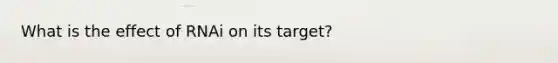 What is the effect of RNAi on its target?