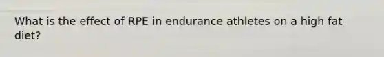 What is the effect of RPE in endurance athletes on a high fat diet?