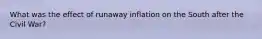 What was the effect of runaway inflation on the South after the Civil War?