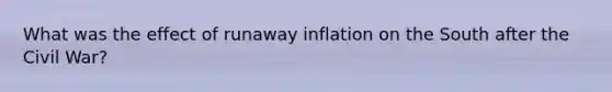 What was the effect of runaway inflation on the South after the Civil War?