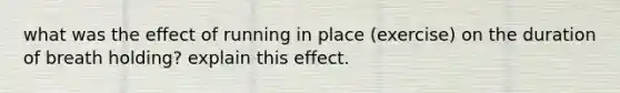 what was the effect of running in place (exercise) on the duration of breath holding? explain this effect.