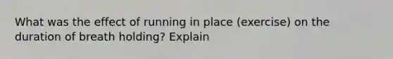 What was the effect of running in place (exercise) on the duration of breath holding? Explain