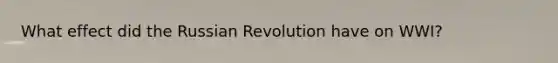 What effect did the Russian Revolution have on WWI?