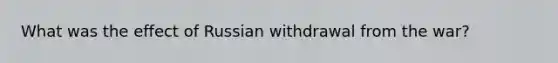 What was the effect of Russian withdrawal from the war?