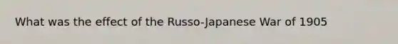 What was the effect of the Russo-Japanese War of 1905