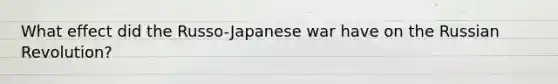What effect did the Russo-Japanese war have on the Russian Revolution?