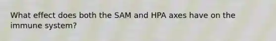 What effect does both the SAM and HPA axes have on the immune system?