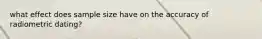 what effect does sample size have on the accuracy of radiometric dating?