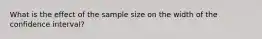 What is the effect of the sample size on the width of the confidence​ interval?