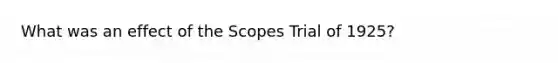 What was an effect of the Scopes Trial of 1925?