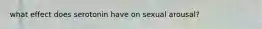 what effect does serotonin have on sexual arousal?