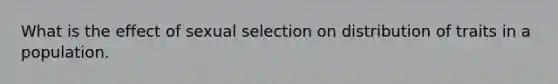 What is the effect of sexual selection on distribution of traits in a population.