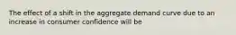 The effect of a shift in the aggregate demand curve due to an increase in consumer confidence will be