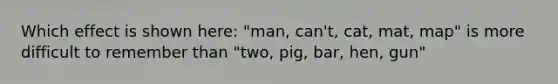 Which effect is shown here: "man, can't, cat, mat, map" is more difficult to remember than "two, pig, bar, hen, gun"