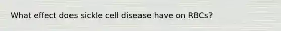 What effect does sickle cell disease have on RBCs?