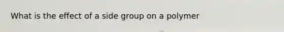 What is the effect of a side group on a polymer